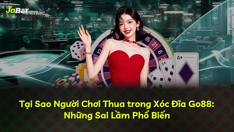 Tại Sao Người Chơi Thua trong Xóc Đĩa Go88: Những Sai Lầm Phổ Biến