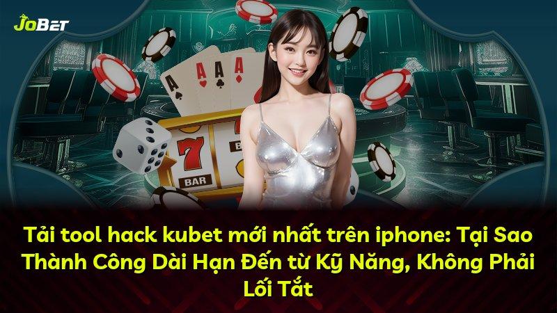 Tải tool hack kubet mới nhất trên iphone: Tại Sao Thành Công Dài Hạn Đến từ Kỹ Năng, Không Phải Lối Tắt