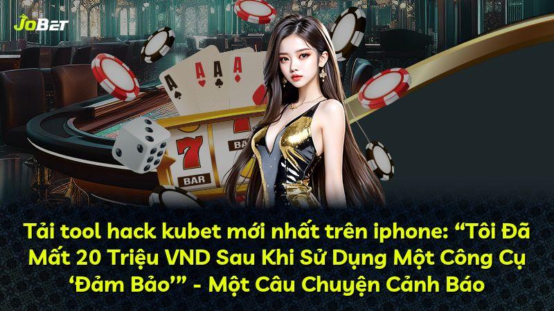 Tải tool hack kubet mới nhất trên iphone: “Tôi Đã Mất 20 Triệu VND Sau Khi Sử Dụng Một Công Cụ ‘Đảm Bảo’” - Một Câu Chuyện Cảnh Báo