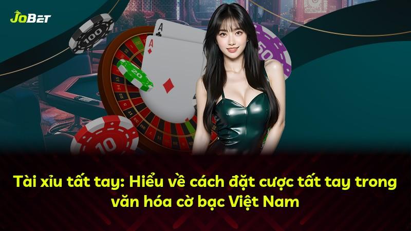 Tài xỉu tất tay: Hiểu về cách đặt cược tất tay trong văn hóa cờ bạc Việt Nam