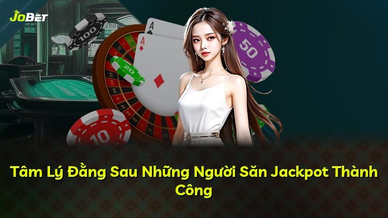 Tâm Lý Đằng Sau Những Người Săn Jackpot Thành Công
