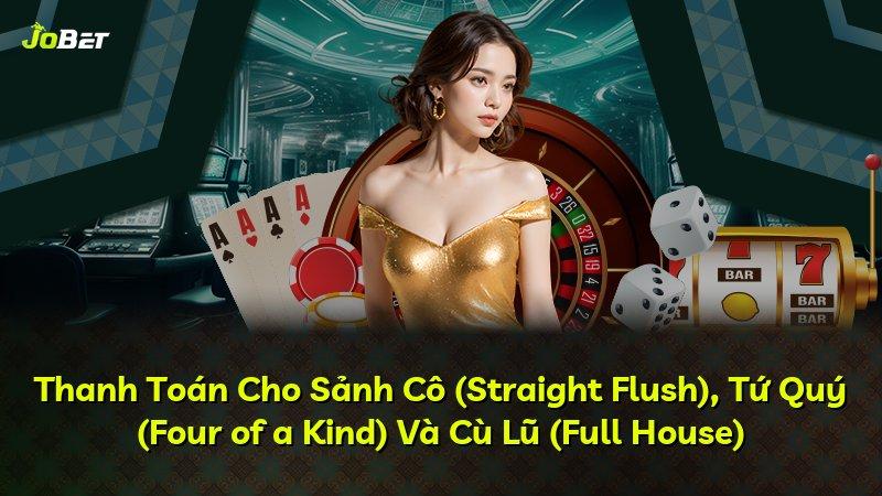 Thanh Toán Cho Sảnh Cô (Straight Flush), Tứ Quý (Four of a Kind) Và Cù Lũ (Full House)