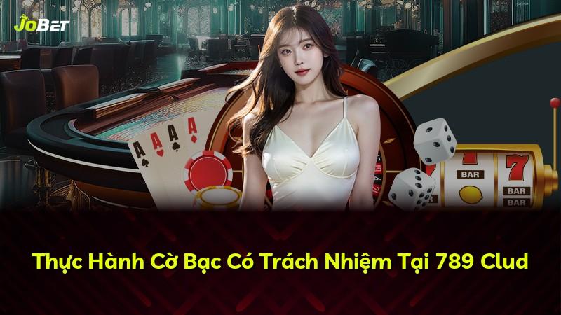 Thực Hành Cờ Bạc Có Trách Nhiệm Tại 789 Clud