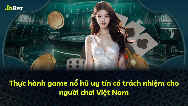 Thực hành game nổ hũ uy tín có trách nhiệm cho người chơi Việt Nam