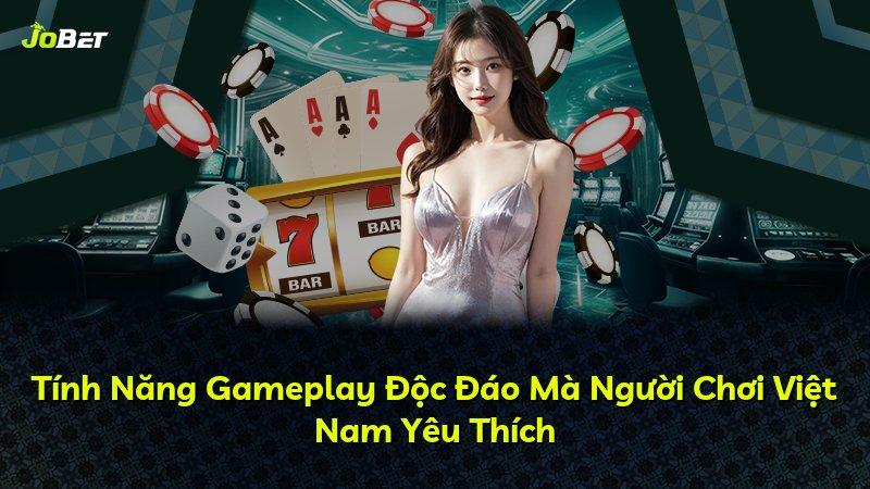 Tính Năng Gameplay Độc Đáo Mà Người Chơi Việt Nam Yêu Thích