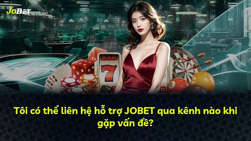 Tôi có thể liên hệ hỗ trợ JOBET qua kênh nào khi gặp vấn đề?