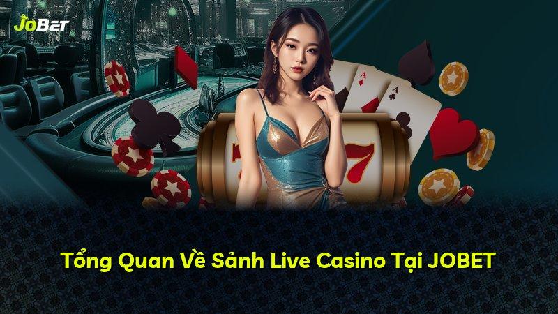Tổng Quan Về Sảnh Live Casino Tại JOBET