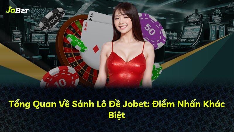 Tổng Quan Về Sảnh Lô Đề Jobet: Điểm Nhấn Khác Biệt