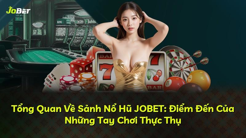 Tổng Quan Về Sảnh Nổ Hũ JOBET: Điểm Đến Của Những Tay Chơi Thực Thụ