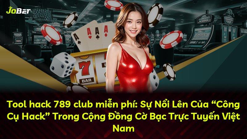 Tool hack 789 club miễn phí: Sự Nổi Lên Của “Công Cụ Hack” Trong Cộng Đồng Cờ Bạc Trực Tuyến Việt Nam