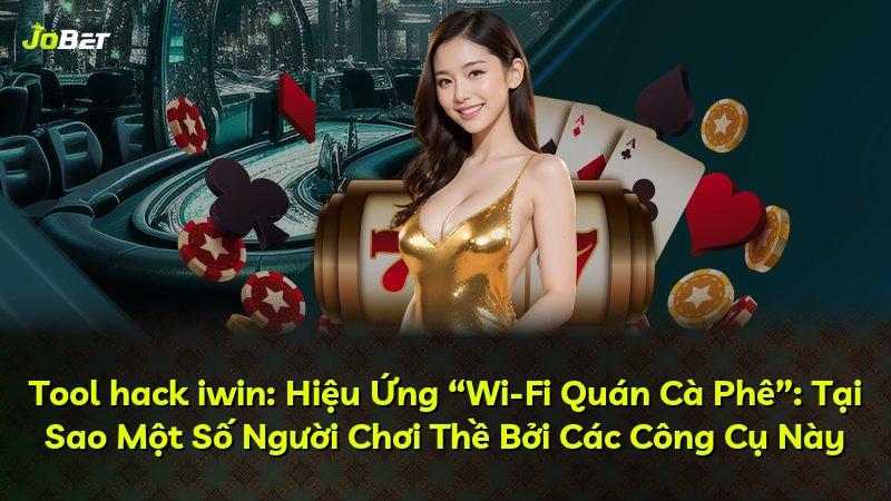 Tool hack iwin: Hiệu Ứng “Wi-Fi Quán Cà Phê”: Tại Sao Một Số Người Chơi Thề Bởi Các Công Cụ Này