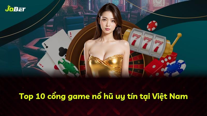 Top 10 cổng game nổ hũ uy tín tại Việt Nam