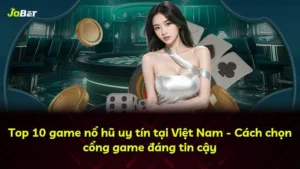 Top 10 game nổ hũ uy tín tại Việt Nam – Cách chọn cổng game đáng tin cậy