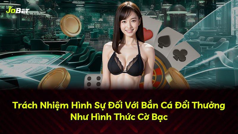 Trách Nhiệm Hình Sự Đối Với Bắn Cá Đổi Thưởng Như Hình Thức Cờ Bạc