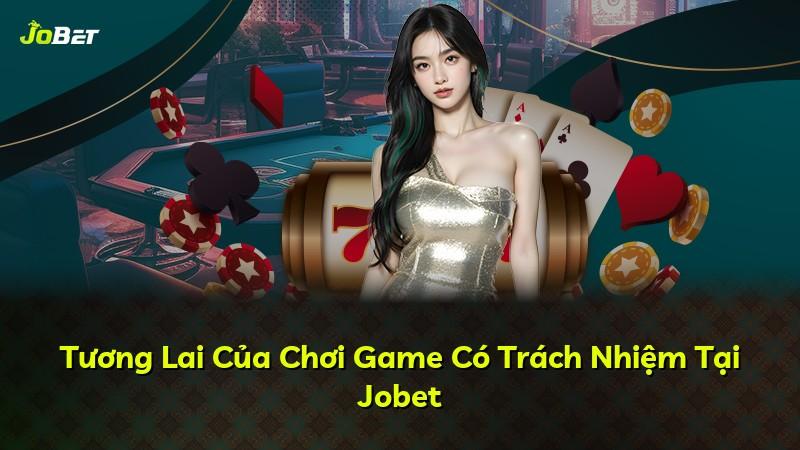 Tương Lai Của Chơi Game Có Trách Nhiệm Tại Jobet