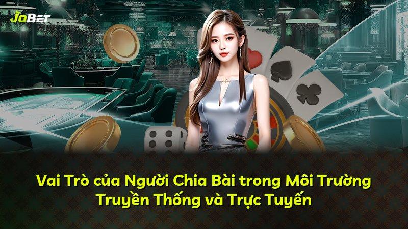 Vai Trò của Người Chia Bài trong Môi Trường Truyền Thống và Trực Tuyến