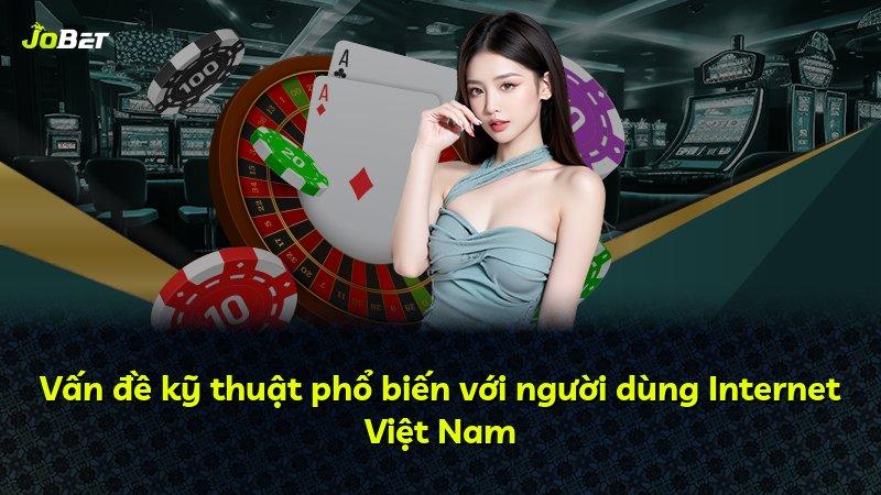 Vấn đề kỹ thuật phổ biến với người dùng Internet Việt Nam