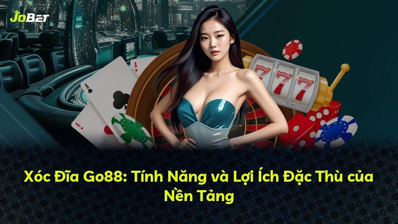 Xóc Đĩa Go88: Tính Năng và Lợi Ích Đặc Thù của Nền Tảng