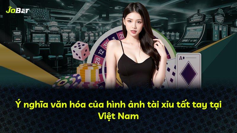 Ý nghĩa văn hóa của hình ảnh tài xỉu tất tay tại Việt Nam