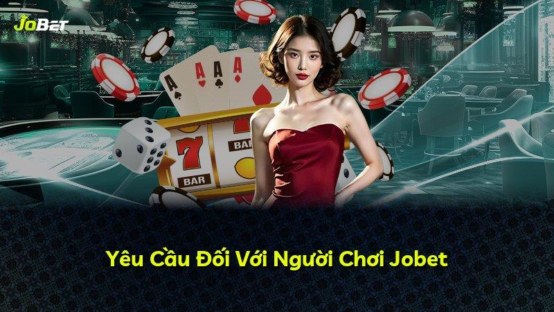 Yêu Cầu Đối Với Người Chơi Jobet