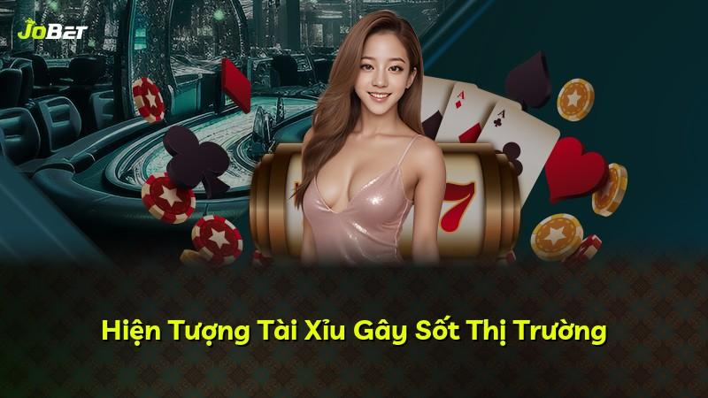 Hiện Tượng Tài Xỉu Gây Sốt Thị Trường